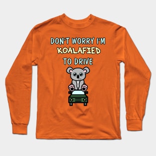 Don't Worry I'm Koalafied to Drive Long Sleeve T-Shirt